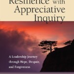 Book Cover for the Building Resilience with Appreciative Inquiry: A Leadership Journey through Hope, Despair, and Forgiveness by Joan McArthur-Blair and Jeanie Cockell.