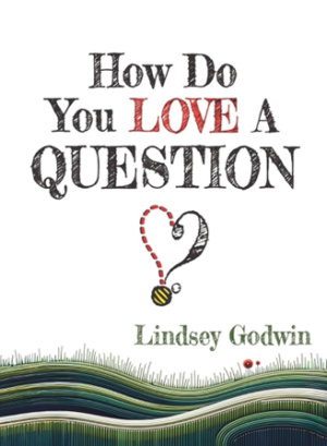 Book cover reads, How do you love a question? by Lindsey Godwin
